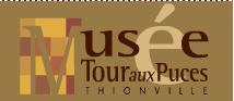 Musée de la Tour aux Puces ( Thionville )